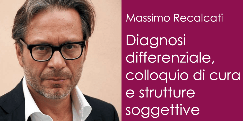 Massimo Recalcati - Diagnosi differenziale, colloquio di cura e strutture soggettive