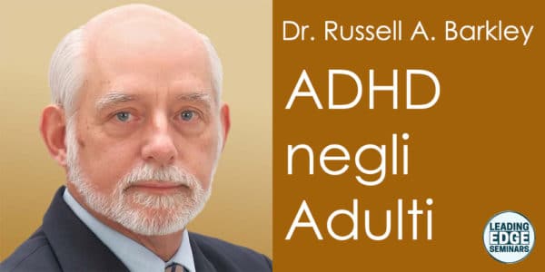ADHD negli Adulti: aggiornamento clinico su diagnosi e gestione, con Russell A. Barkley