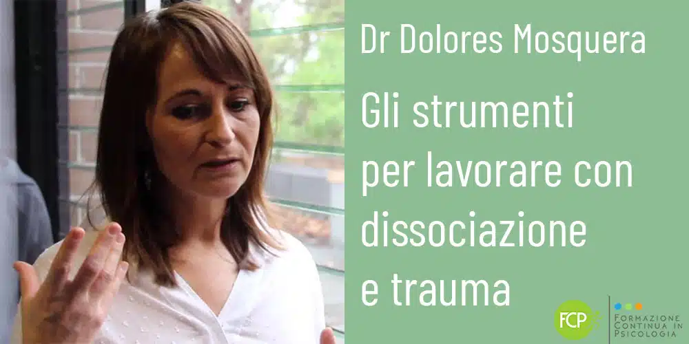 Gli strumenti per lavorare con dissociazione e trauma, con Dolores Mosquera