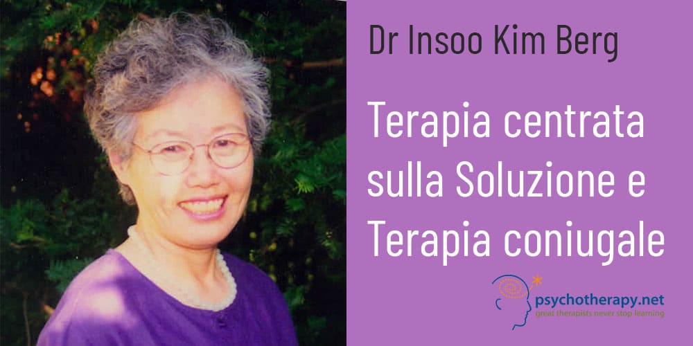 La Terapia centrata sulla Soluzione applicata alla Terapia coniugale, con Insoo Kim Berg