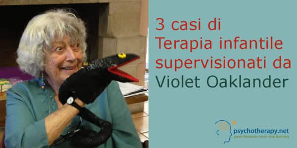 3 casi di Terapia infantile supervisionati da Violet Oaklander