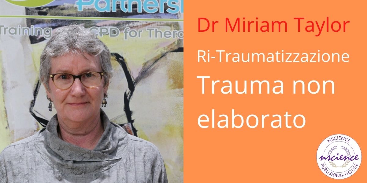 Lavorare sulla ri-traumatizzazione e sul trauma non elaborato, con Miriam Taylor